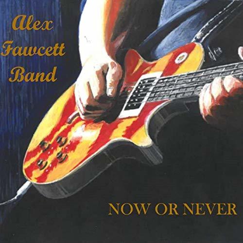 Alex Fawcett Band - Now Or Never (2019)